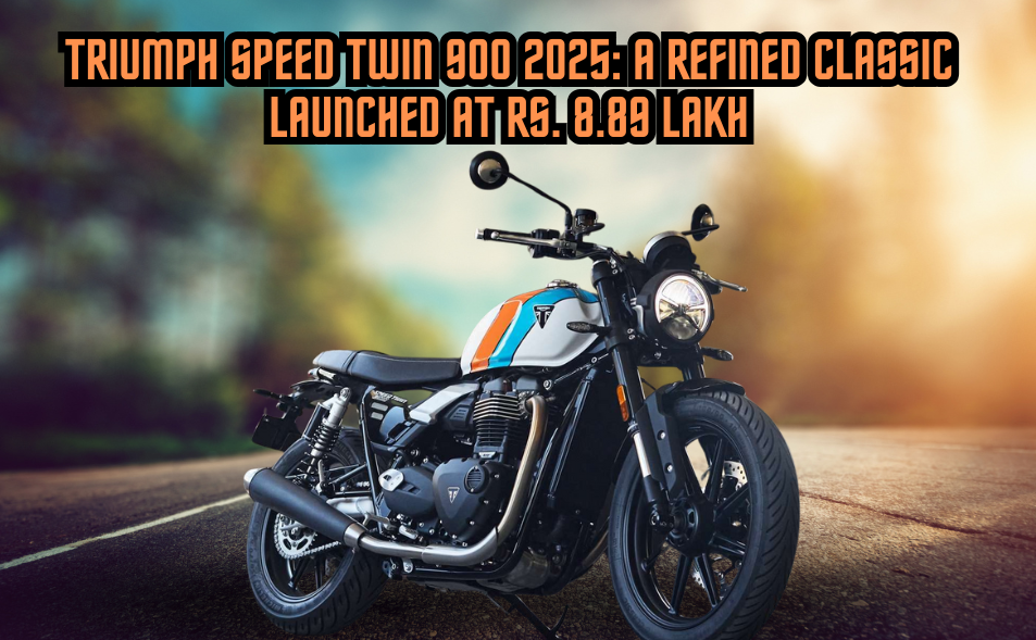 Triumph Speed Twin 900 2025: A Refined Classic Launched at Rs. 8.89 Lakh